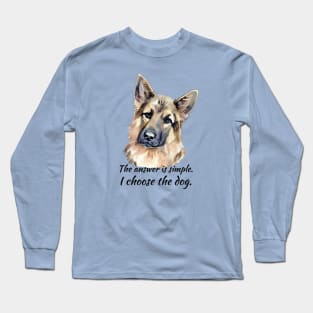 I Choose the Dog - German Shepherd Long Sleeve T-Shirt